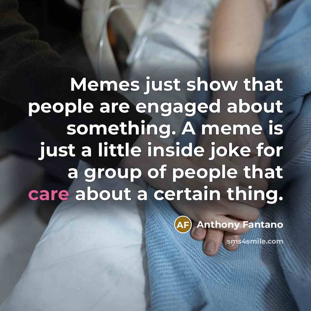 “Memes just show that people are engaged about something. A…” quote by Anthony Fantano