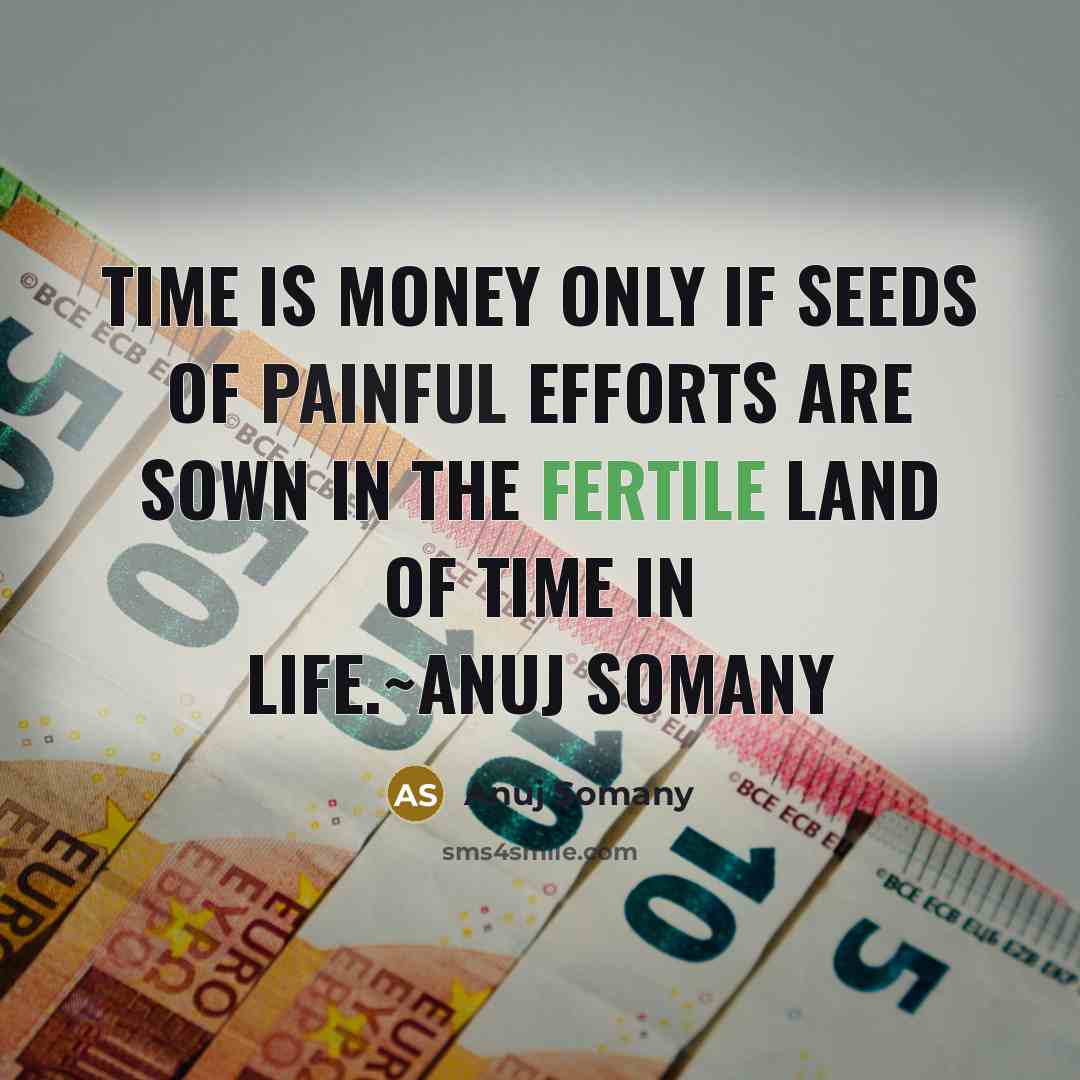 “Time is money only if seeds of painful efforts are…” quote by Anuj Somany