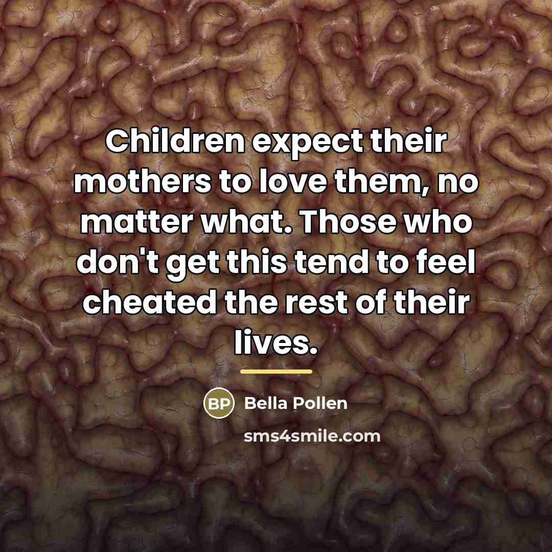 “Children expect their mothers to love them, no matter what.…” quote by Bella Pollen
