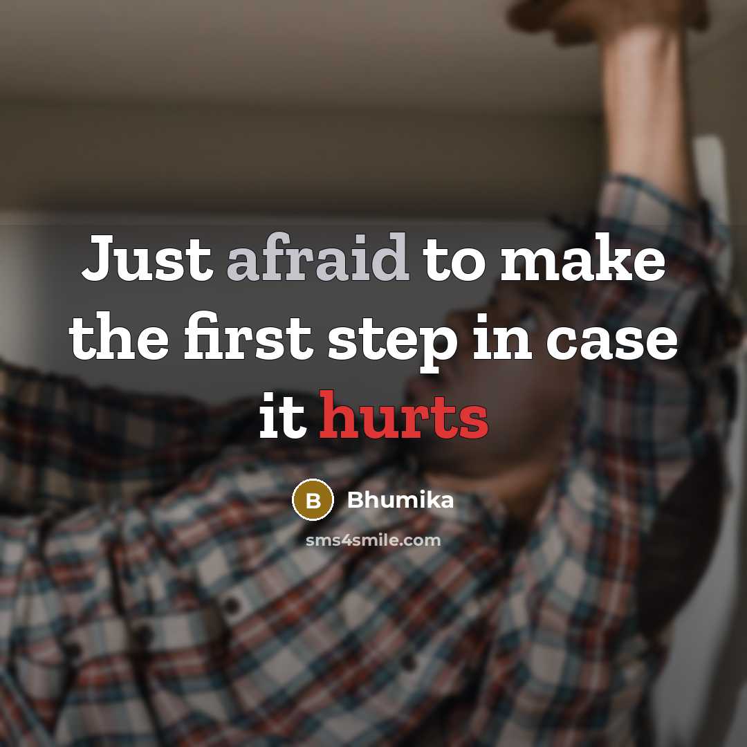 “Just afraid to make the first step in case it hurts” quote by Bhumika