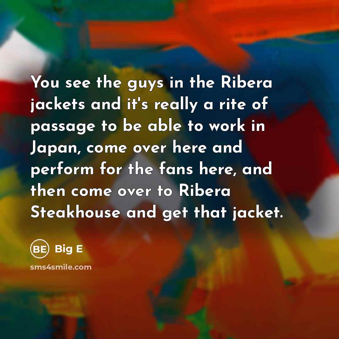 “You see the guys in the Ribera jackets and it's…” quote by Big E