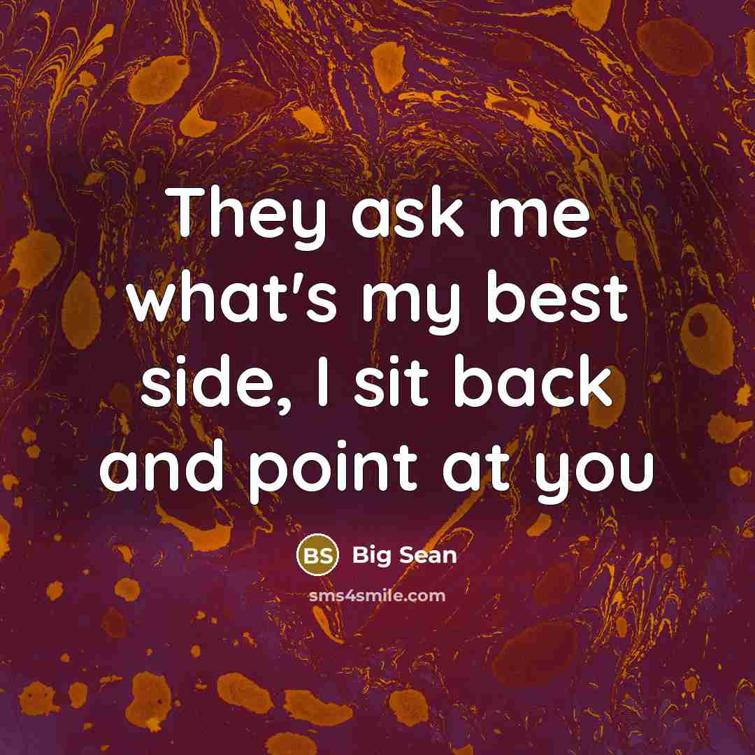 “They ask me what's my best side, I sit back and point at you” quote by Big Sean