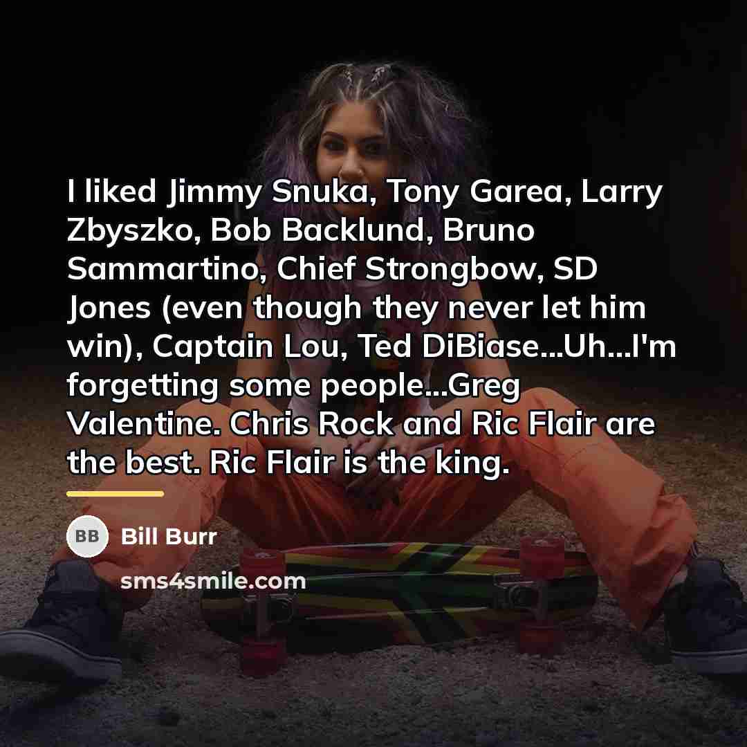 “I liked Jimmy Snuka, Tony Garea, Larry Zbyszko, Bob Backlund,…” quote by Bill Burr