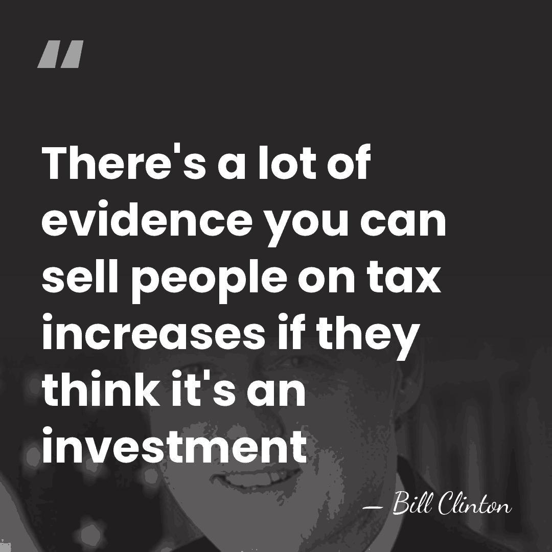 There's a lot of evidence you can sell people on tax increases&hellip; - Bill Clinton