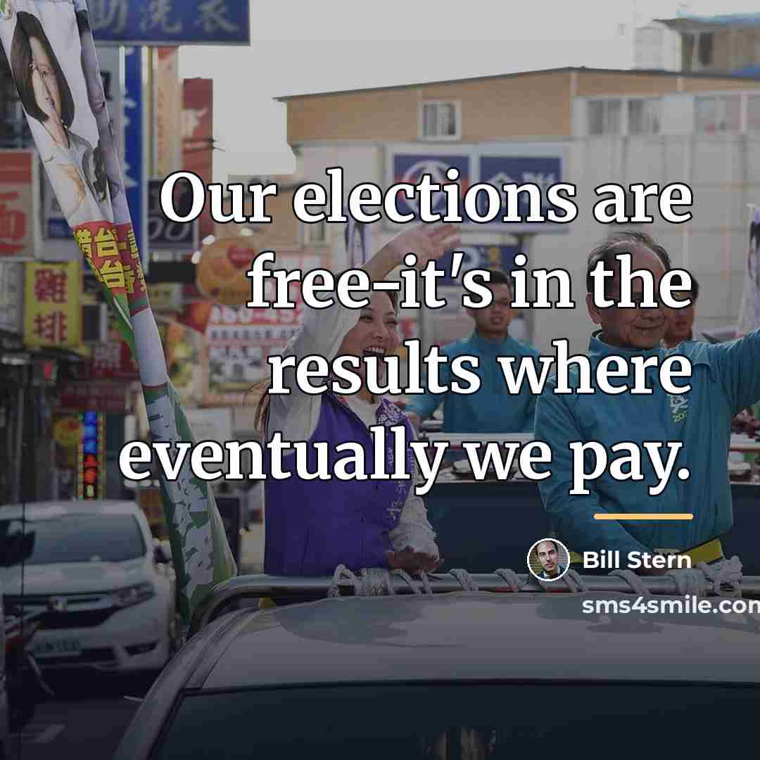 “Our elections are free-it's in the results where eventually we…” quote by Bill Stern