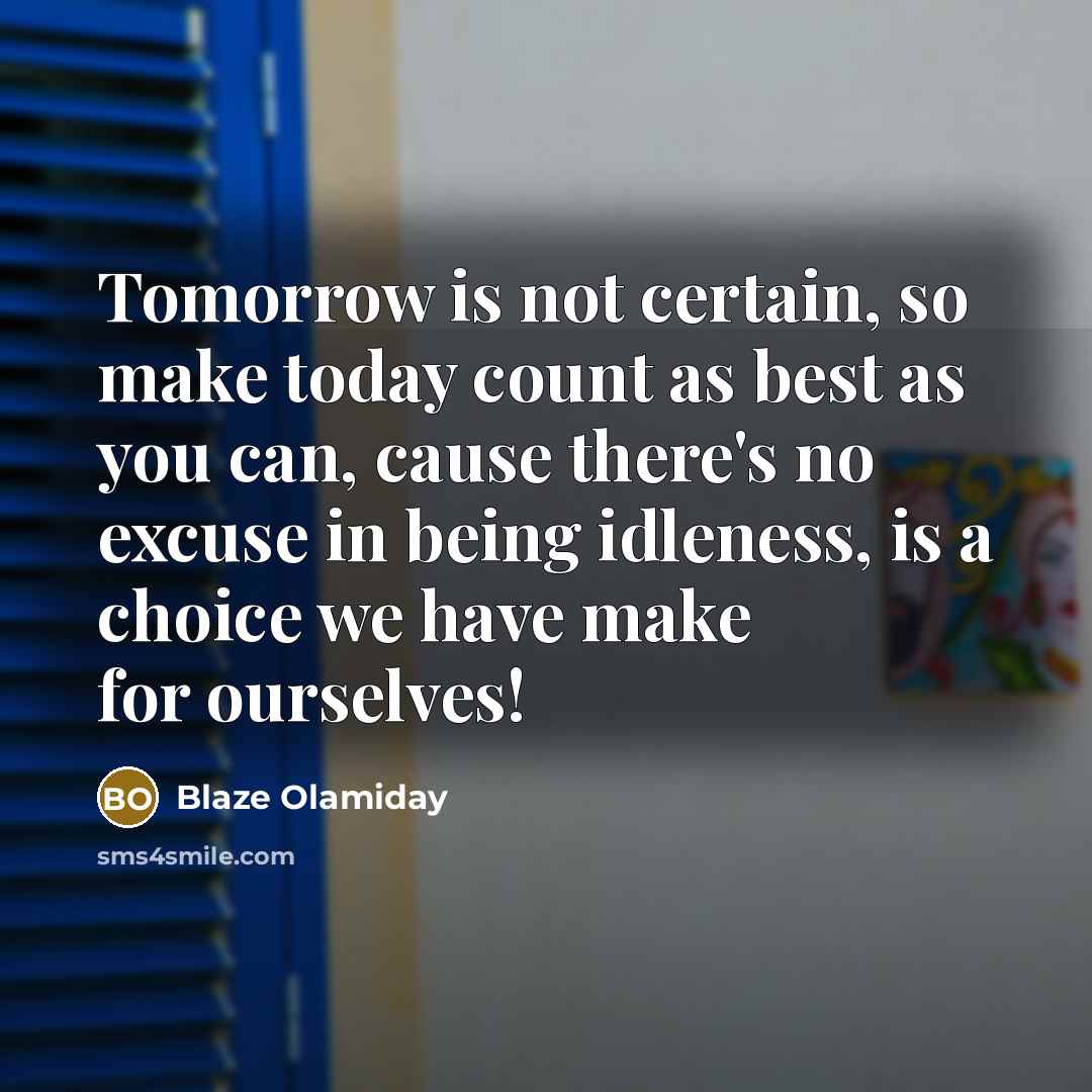 “Tomorrow is not certain, so make today count as best…” quote by Blaze Olamiday