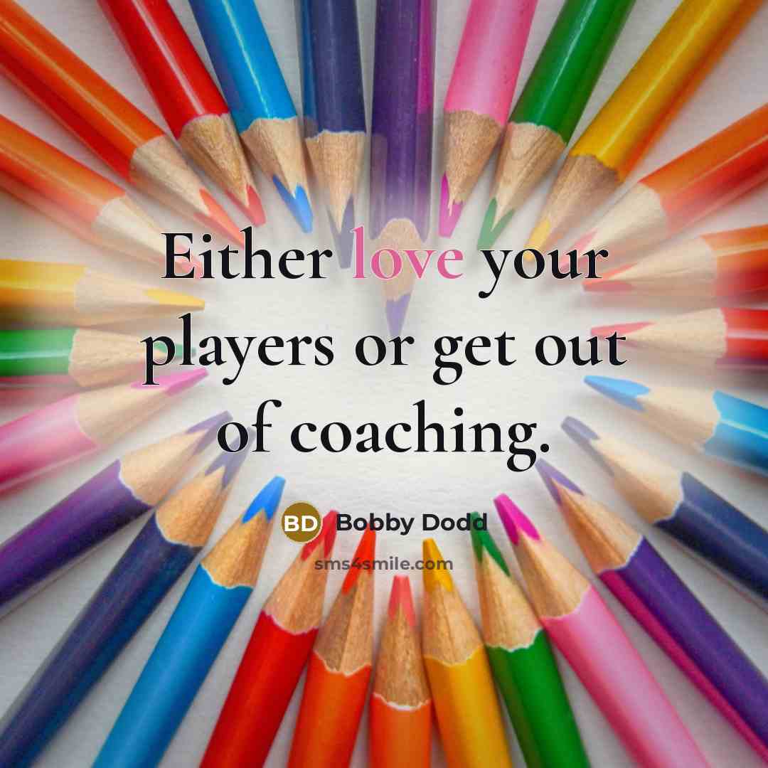 “Either love your players or get out of coaching.…” quote by Bobby Dodd