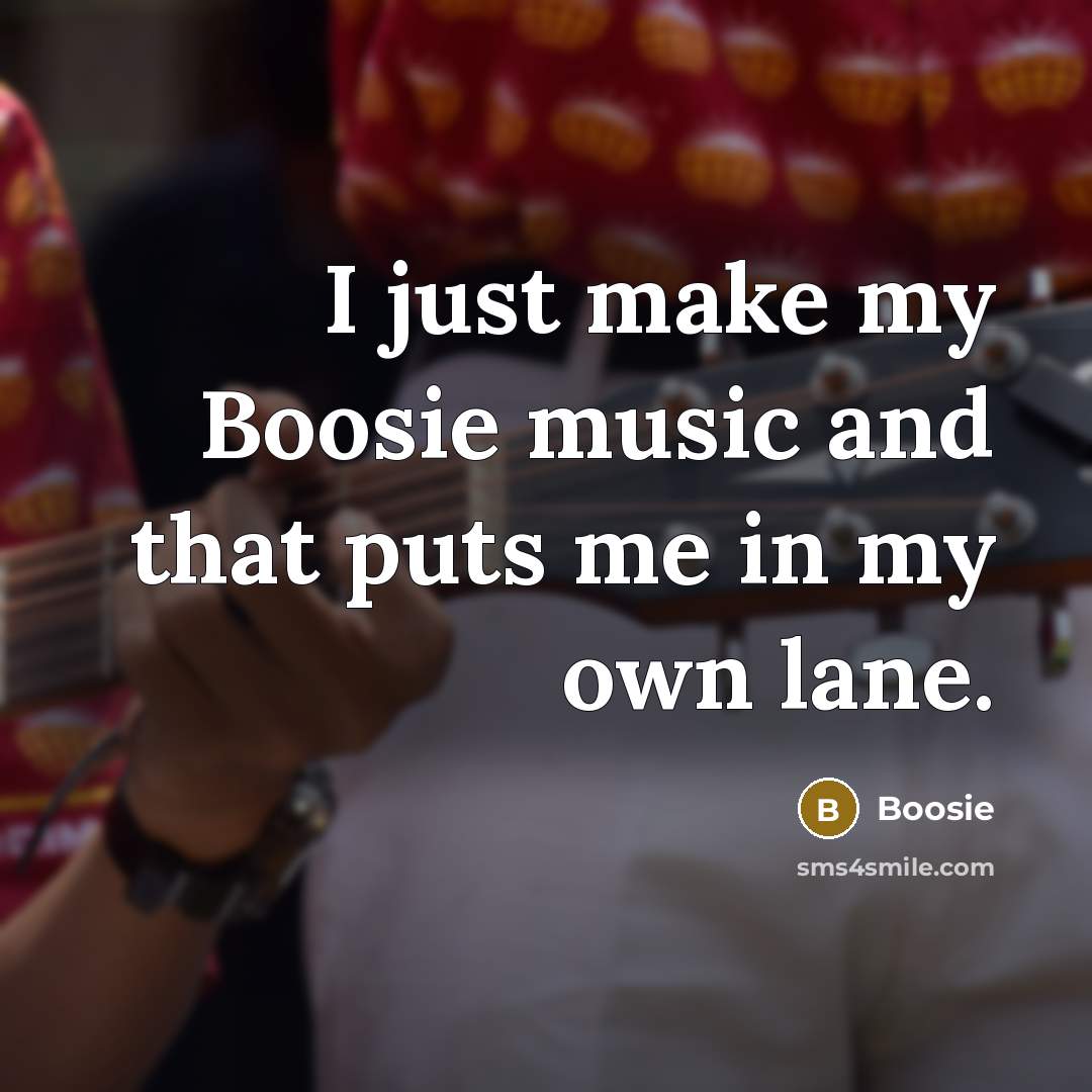“I just make my Boosie music and that puts me…” quote by Boosie