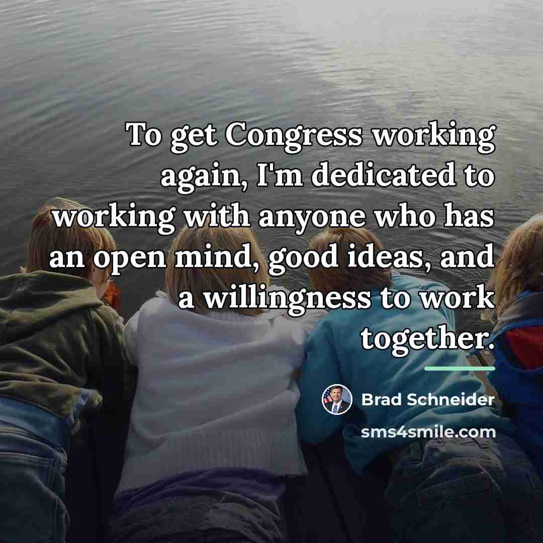 “To get Congress working again, I'm dedicated to working with…” quote by Brad Schneider