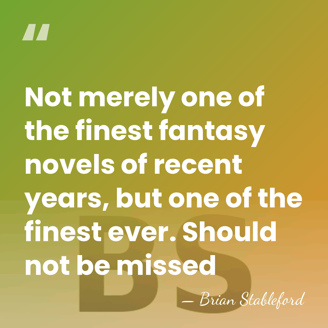 Not merely one of the finest fantasy novels of recent years, but&hellip; - Brian Stableford