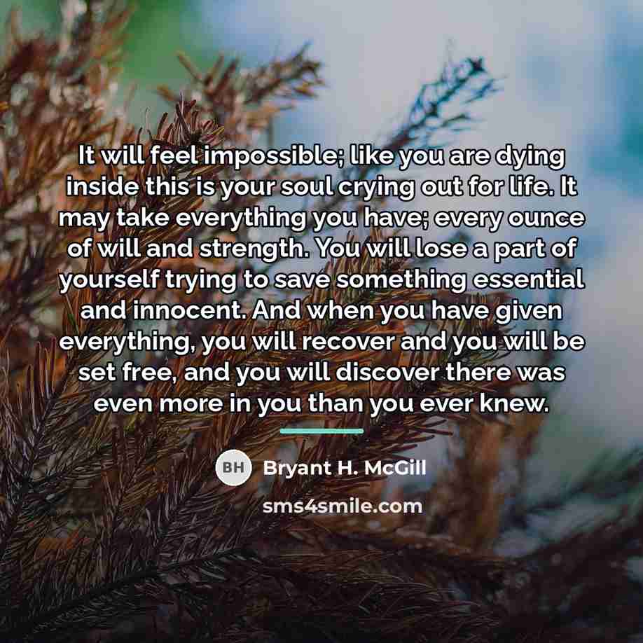 “It will feel impossible; like you are dying inside this…” quote by Bryant H. McGill