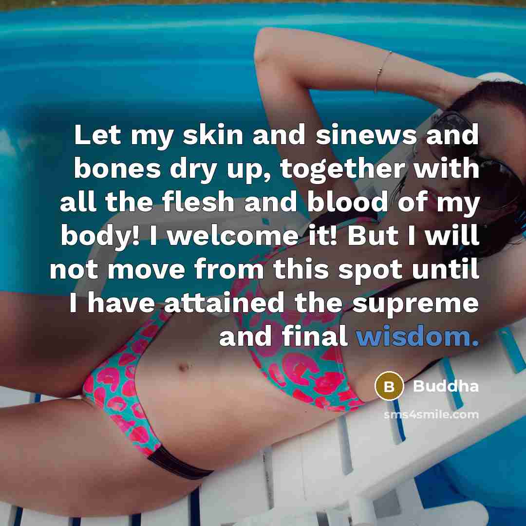 “Let my skin and sinews and bones dry up, together…” quote by Buddha