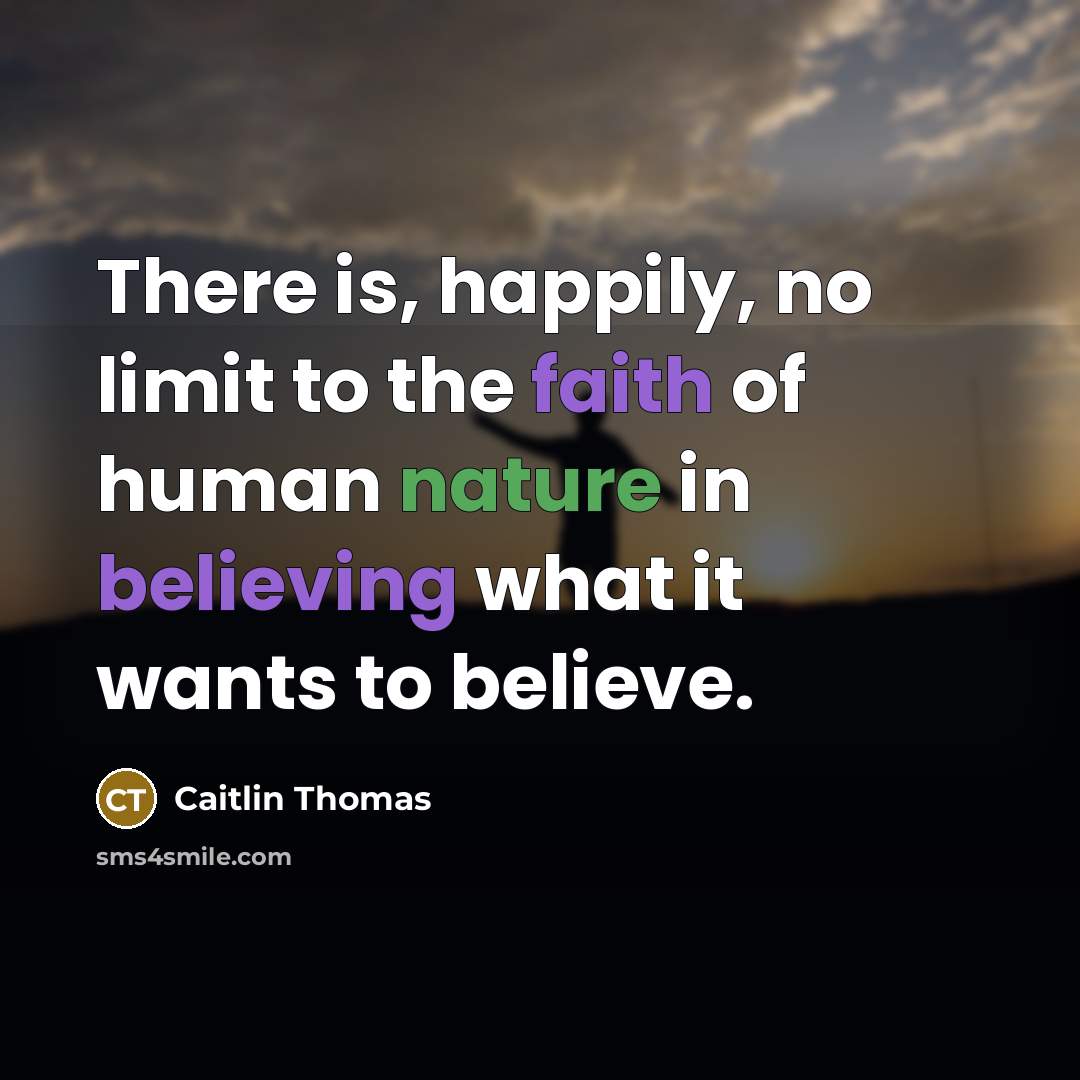 “There is, happily, no limit to the faith of human…” quote by Caitlin Thomas