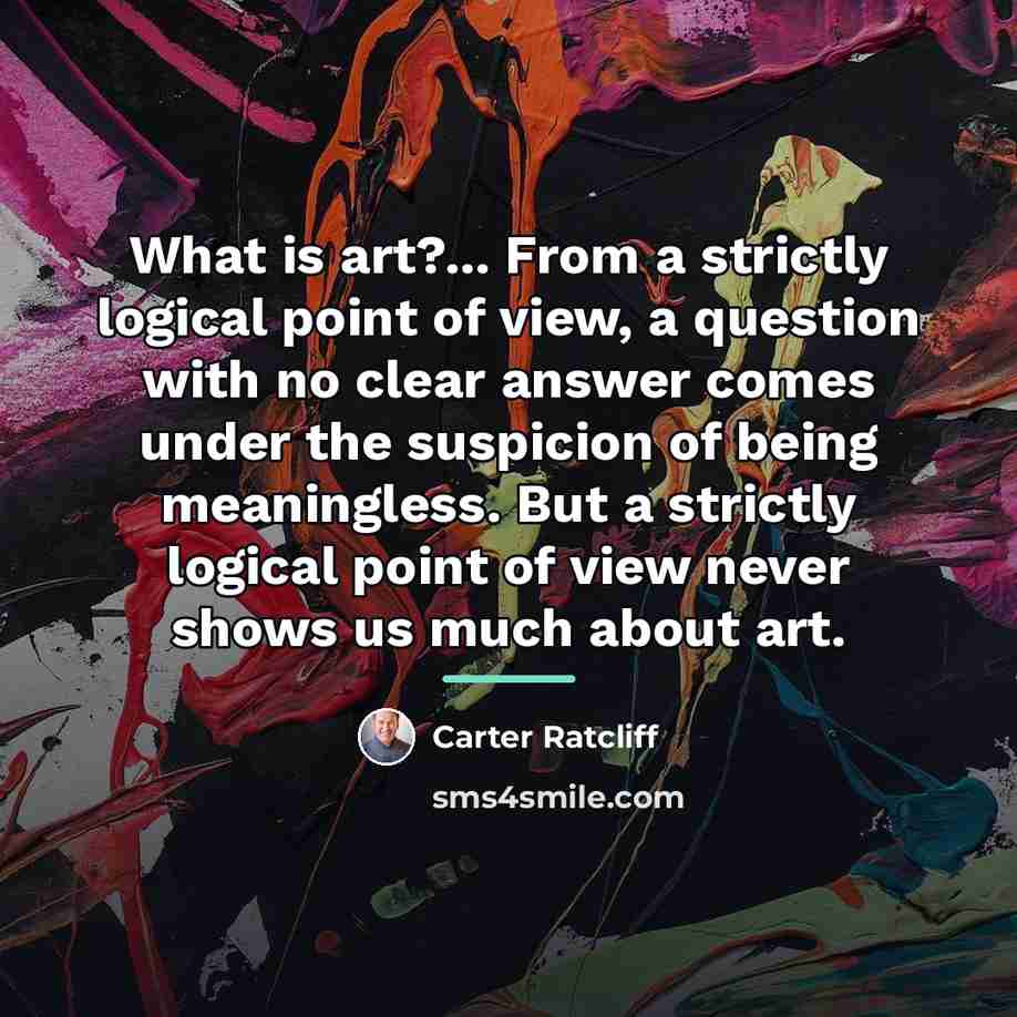 “What is art?... From a strictly logical point of view,…” quote by Carter Ratcliff