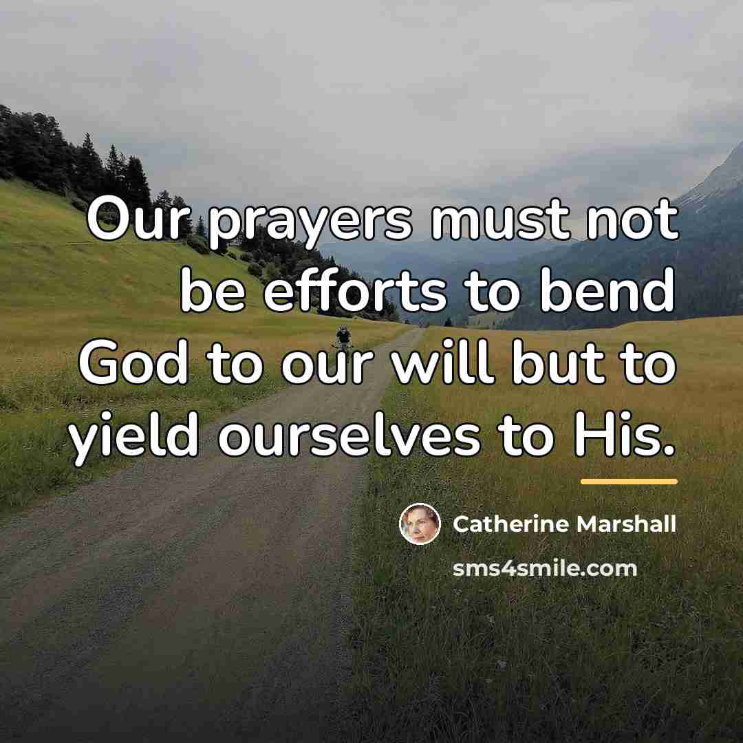 “Our prayers must not be efforts to bend God to…” quote by Catherine Marshall