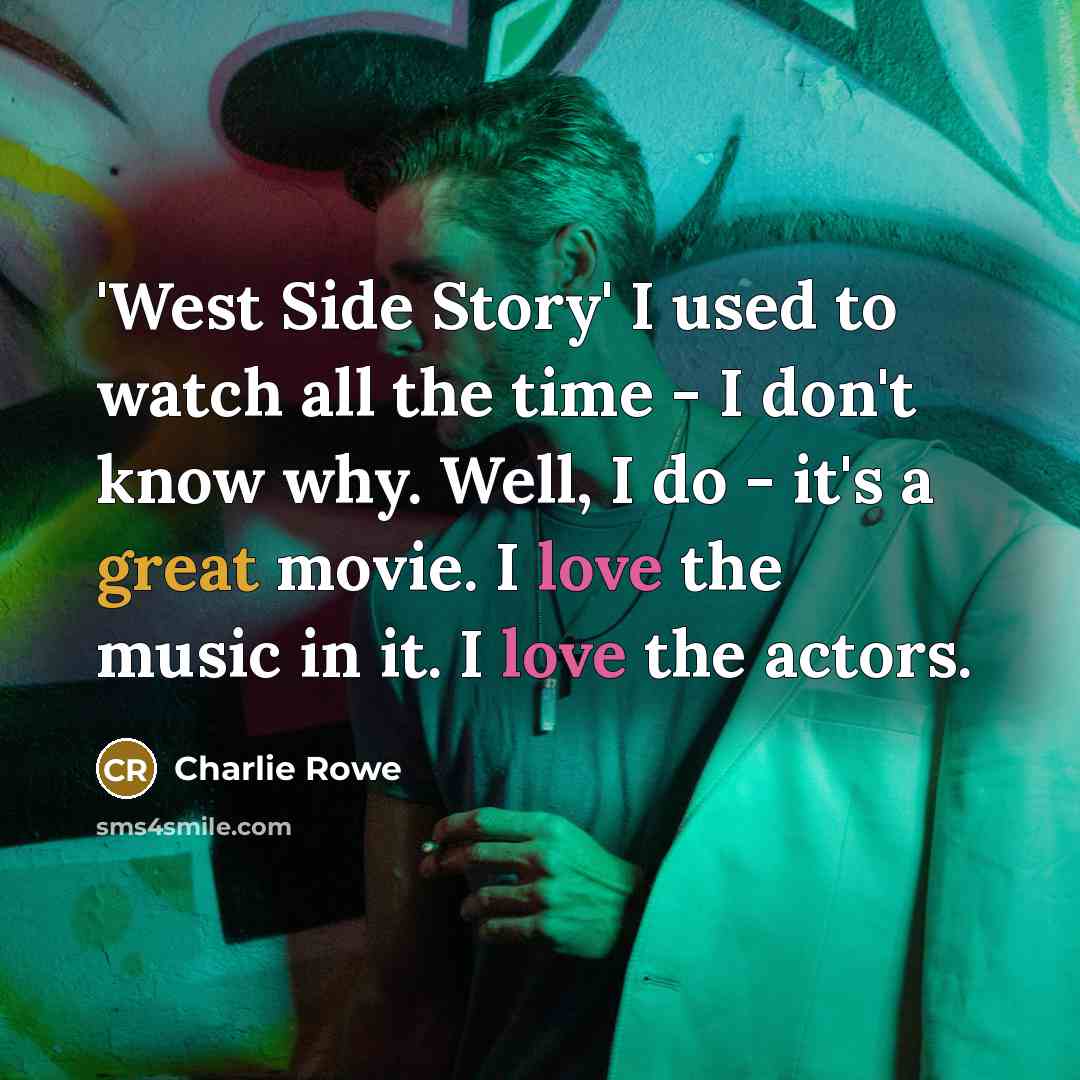 “'West Side Story' I used to watch all the time…” quote by Charlie Rowe
