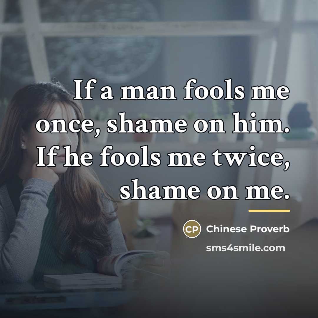 “If a man fools me once, shame on him. If…” quote by Chinese Proverb