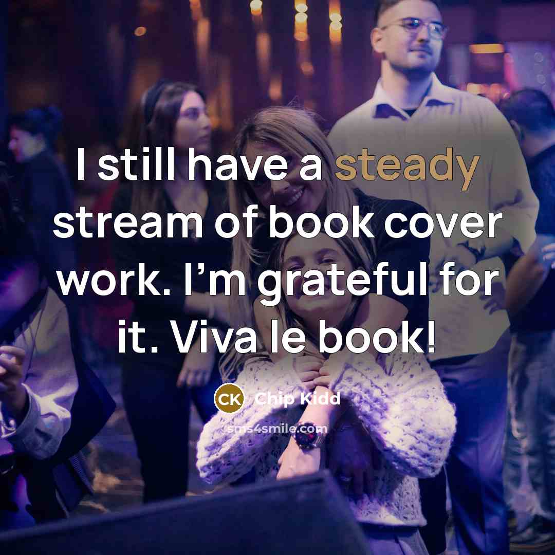 “I still have a steady stream of book cover work.…” quote by Chip Kidd