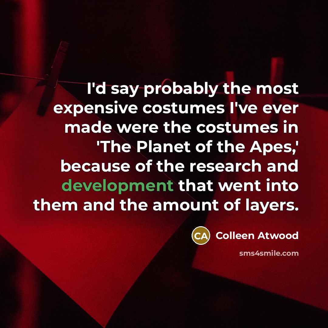 “I'd say probably the most expensive costumes I've ever made…” quote by Colleen Atwood