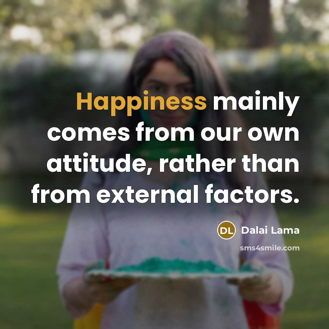 “Happiness mainly comes from our own attitude, rather than from…” quote by Dalai Lama