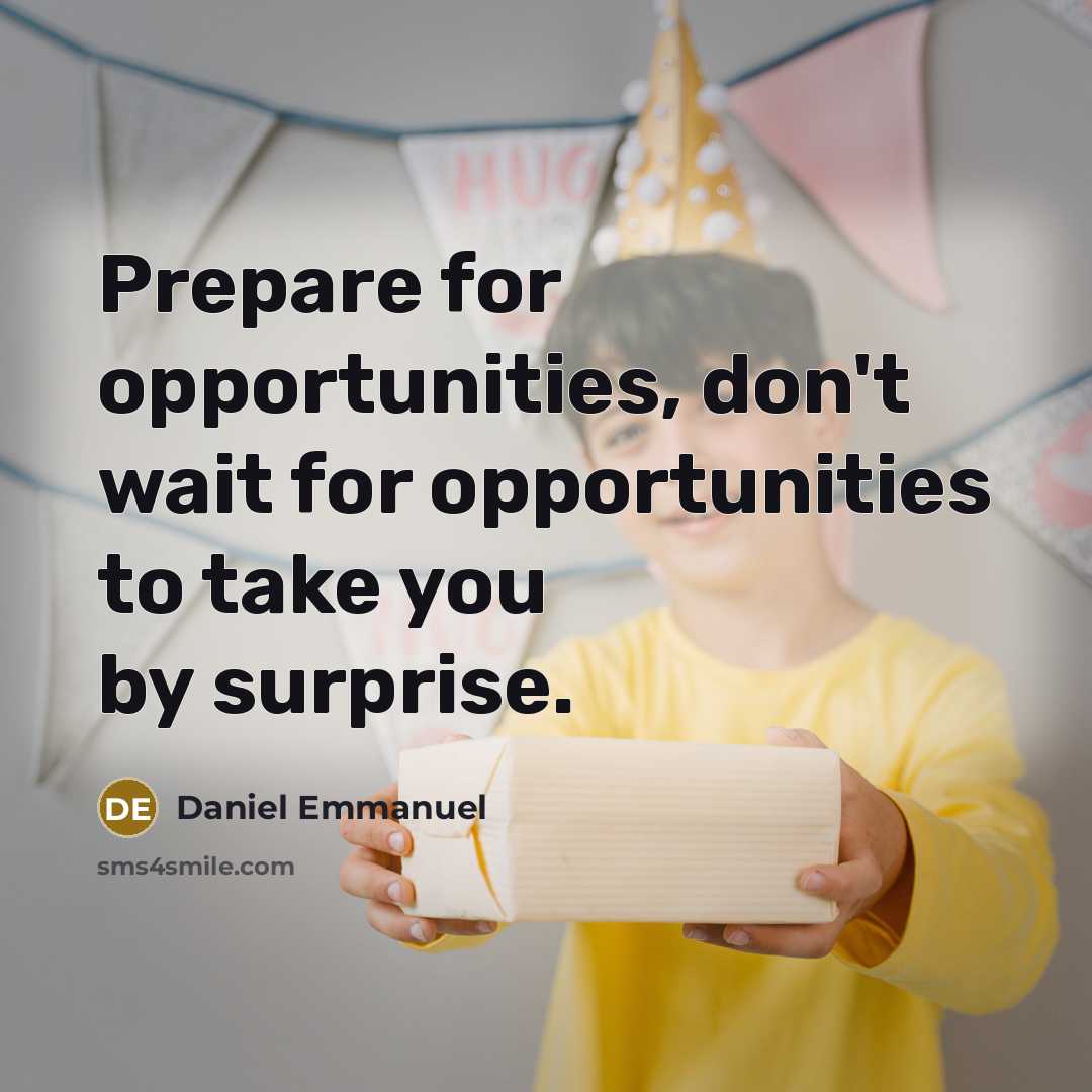 “Prepare for opportunities, don't wait for opportunities to take you by surprise.” quote by Daniel Emmanuel