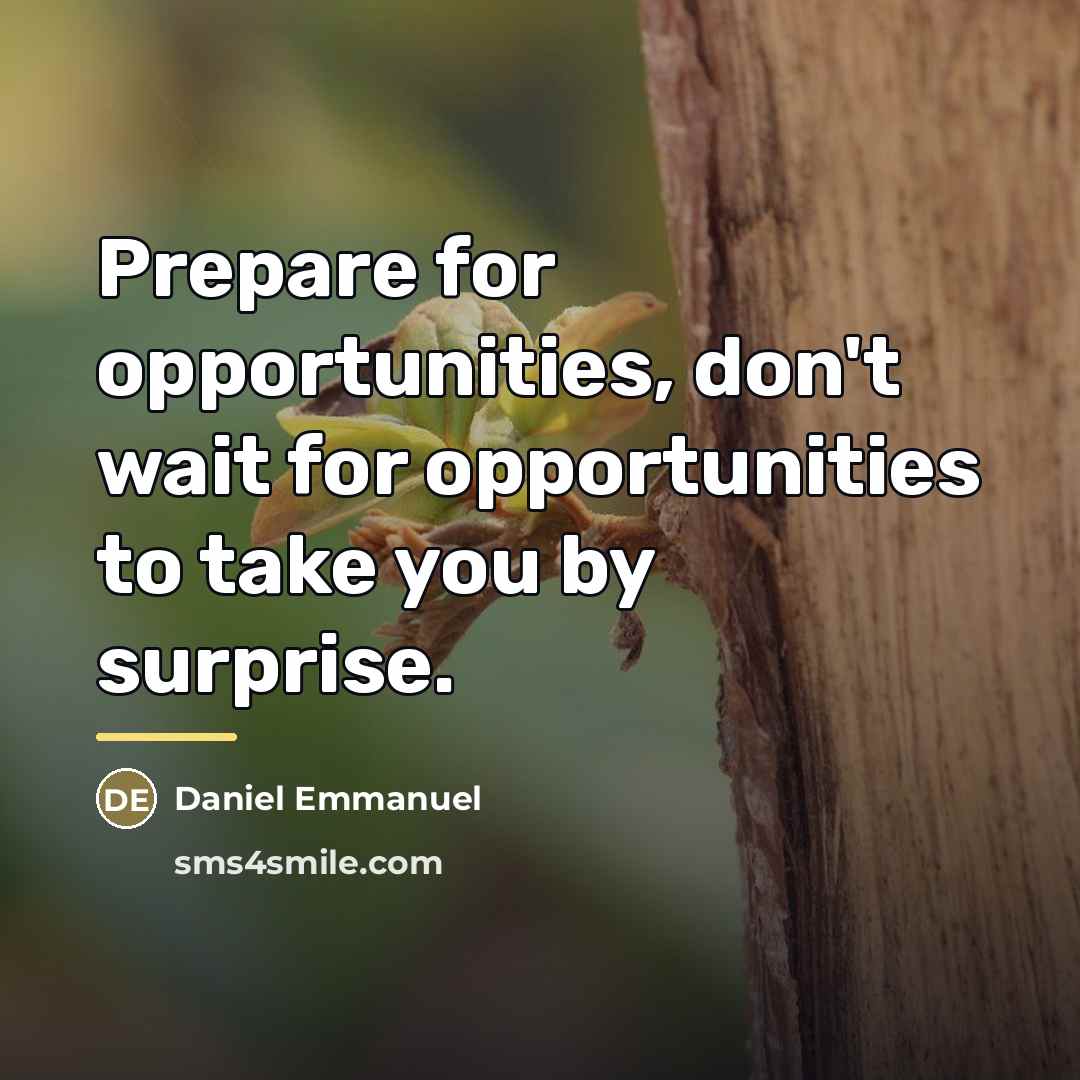 “Prepare for opportunities, don't wait for opportunities to take you…” quote by Daniel Emmanuel