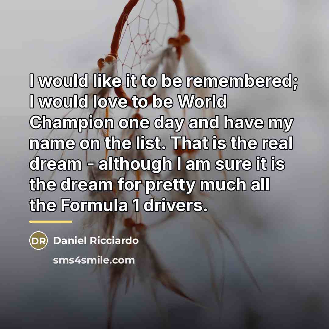 “I would like it to be remembered; I would love…” quote by Daniel Ricciardo