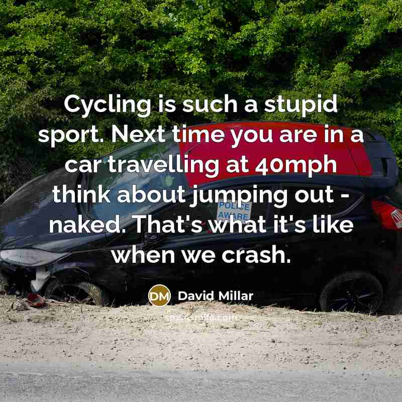 “Cycling is such a stupid sport. Next time you are…” quote by David Millar