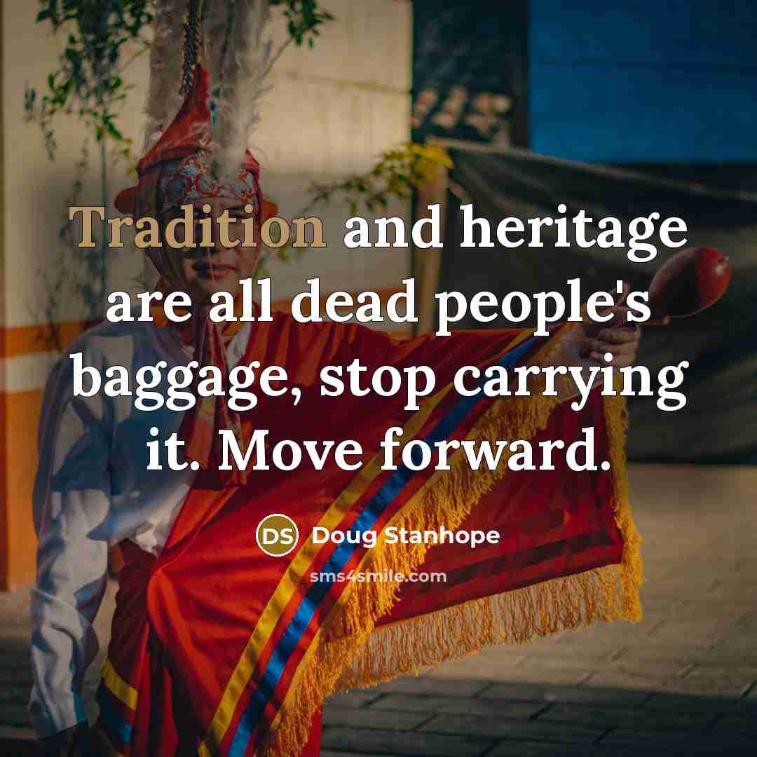 “Tradition and heritage are all dead people's baggage, stop carrying…” quote by Doug Stanhope