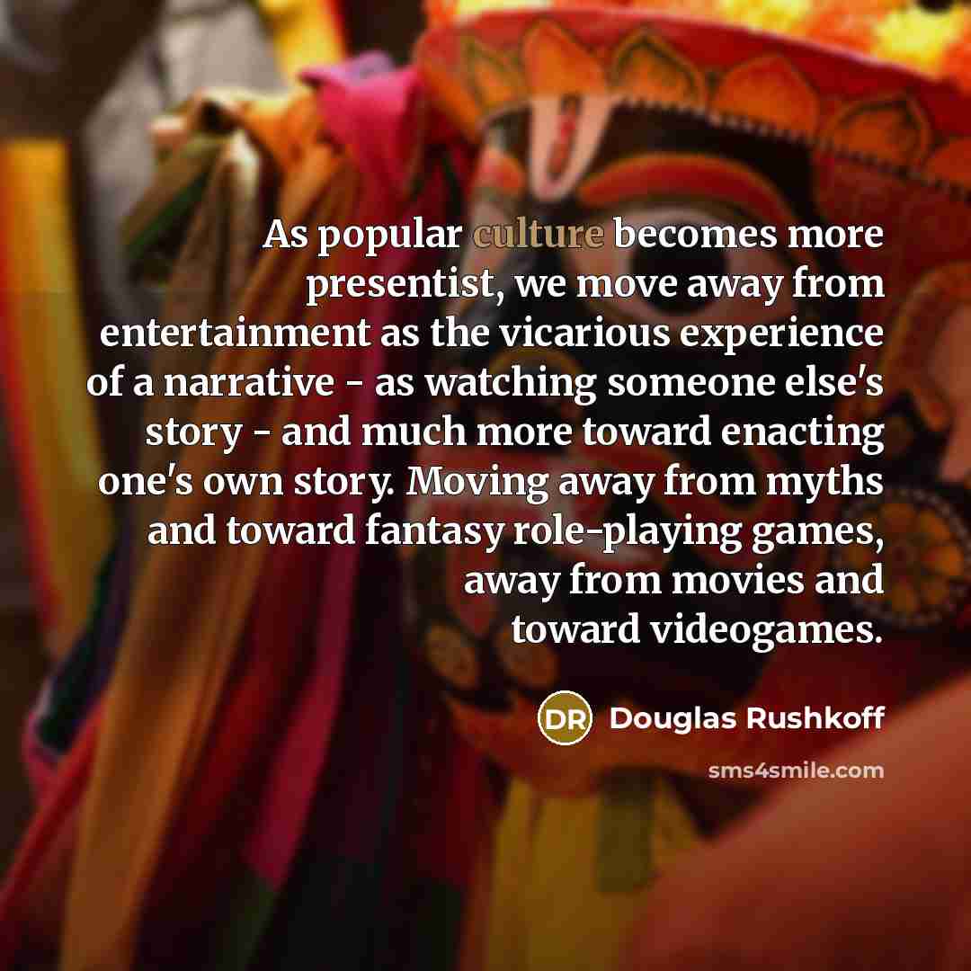 “As popular culture becomes more presentist, we move away from…” quote by Douglas Rushkoff