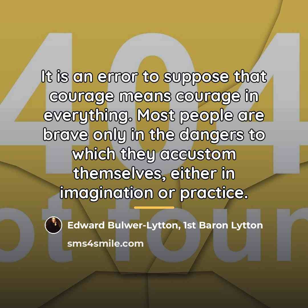 “It is an error to suppose that courage means courage…” quote by Edward Bulwer-Lytton, 1st Baron Lytton