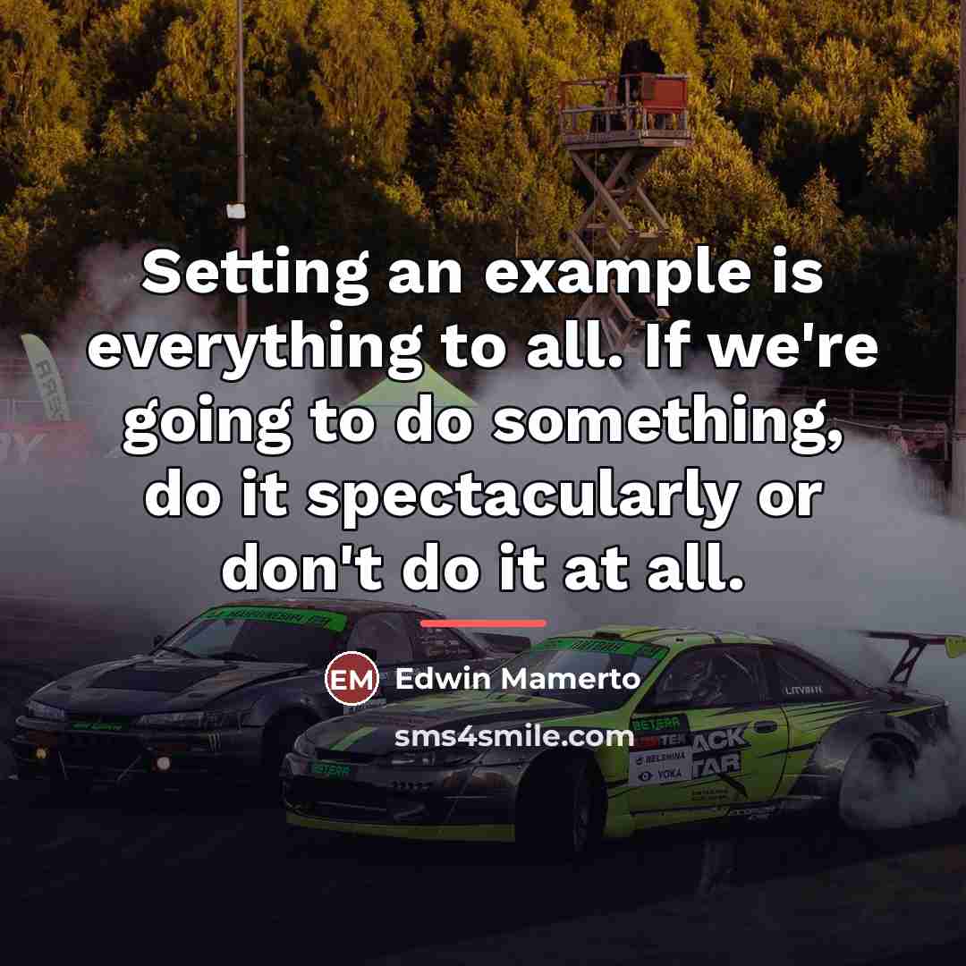 “Setting an example is everything to all. If we're going…” quote by Edwin Mamerto