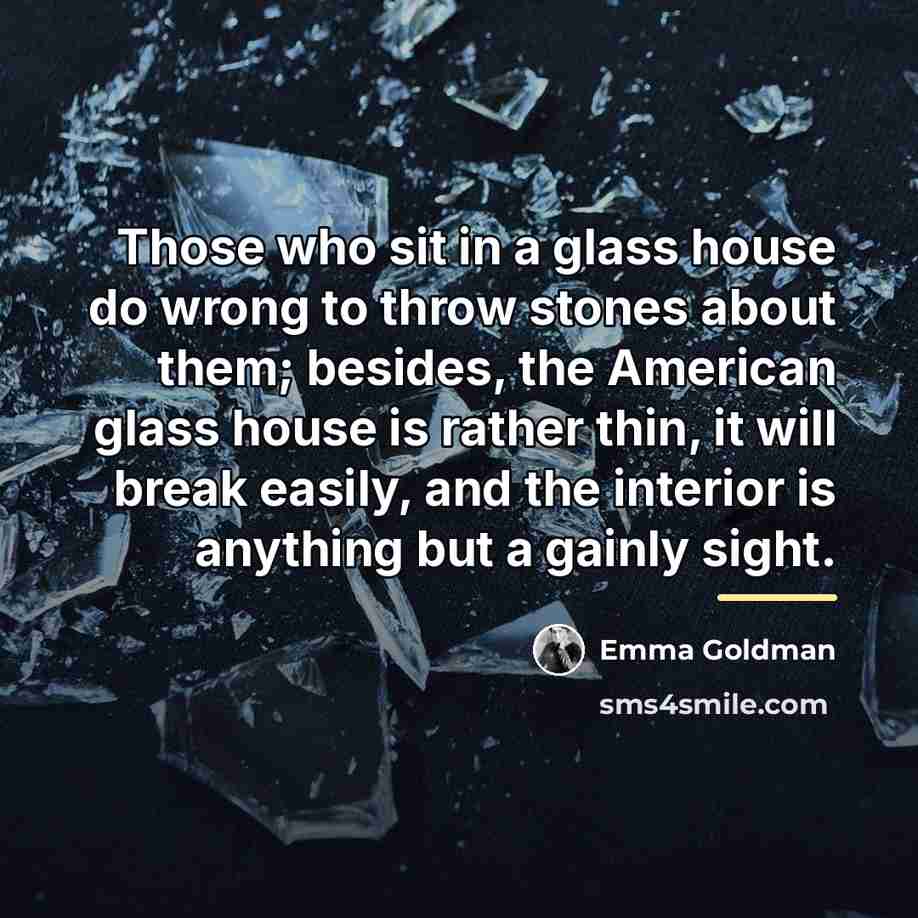 “Those who sit in a glass house do wrong to…” quote by Emma Goldman