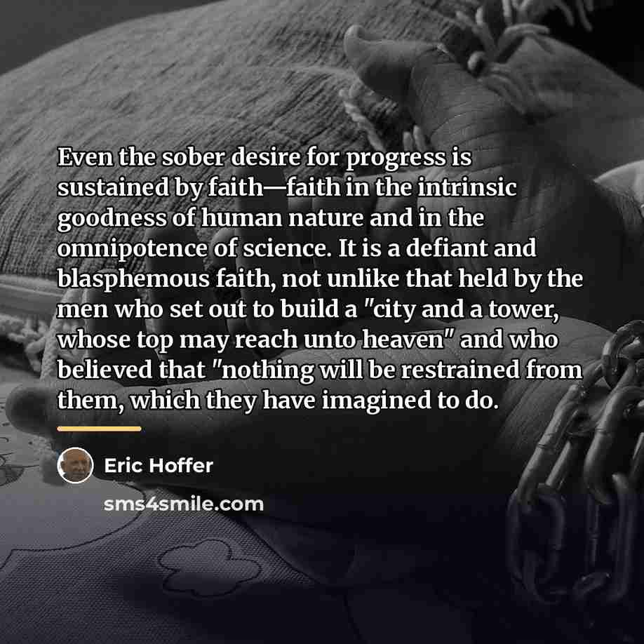 “Even the sober desire for progress is sustained by faith—faith…” quote by Eric Hoffer