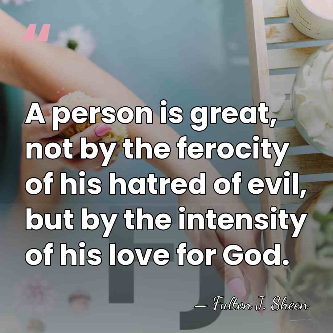 A person is great, not by the ferocity of his hatred of&hellip; - Fulton J. Sheen