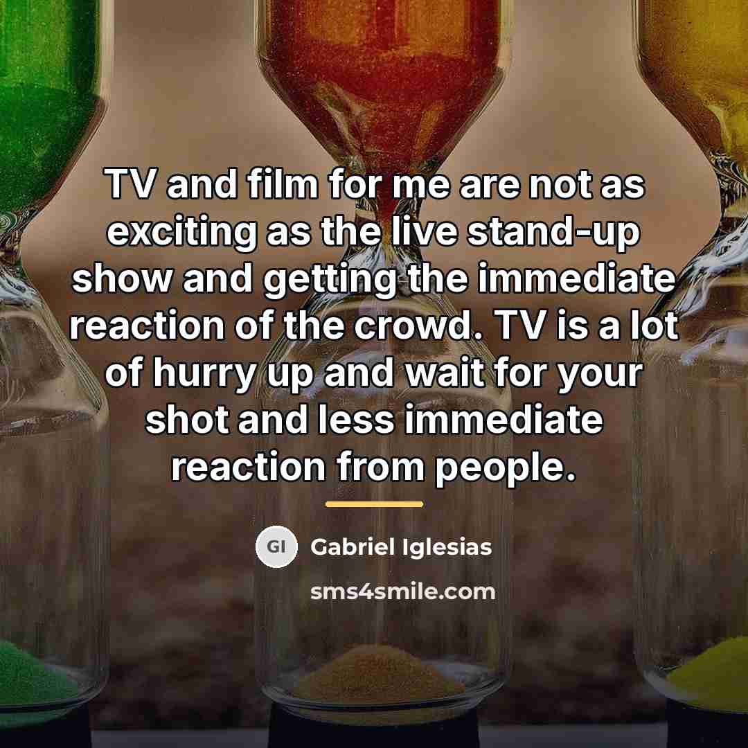 “TV and film for me are not as exciting as…” quote by Gabriel Iglesias
