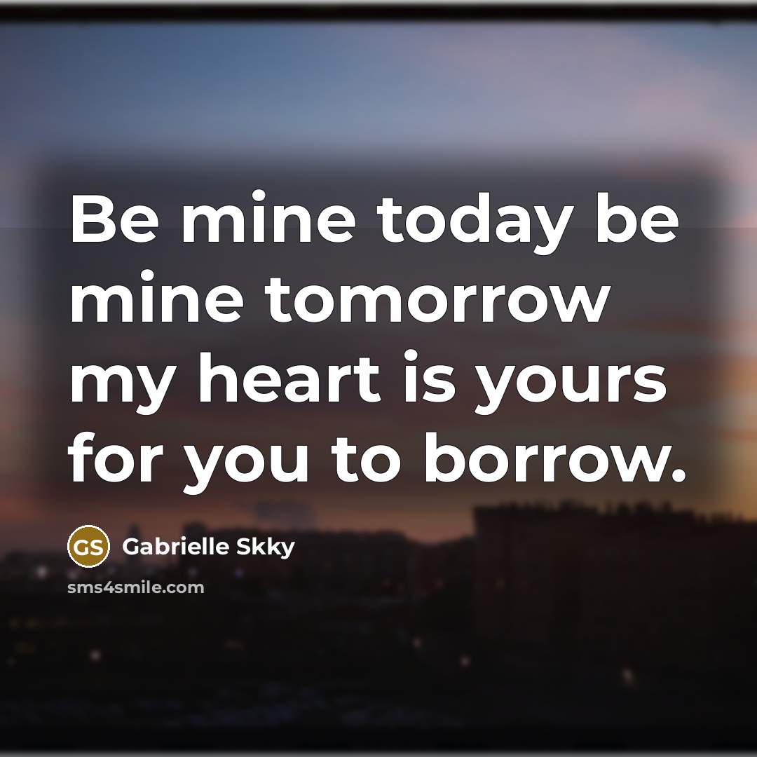 “Be mine today be mine tomorrow my heart is yours…” quote by Gabrielle Skky
