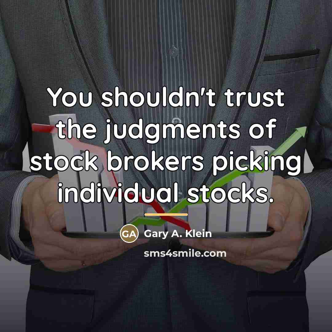 “You shouldn't trust the judgments of stock brokers picking individual…” quote by Gary A. Klein