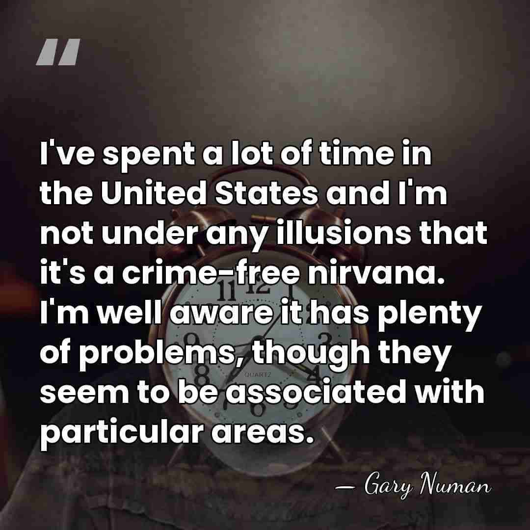 I've spent a lot of time in the United States and I'm&hellip; - Gary Numan