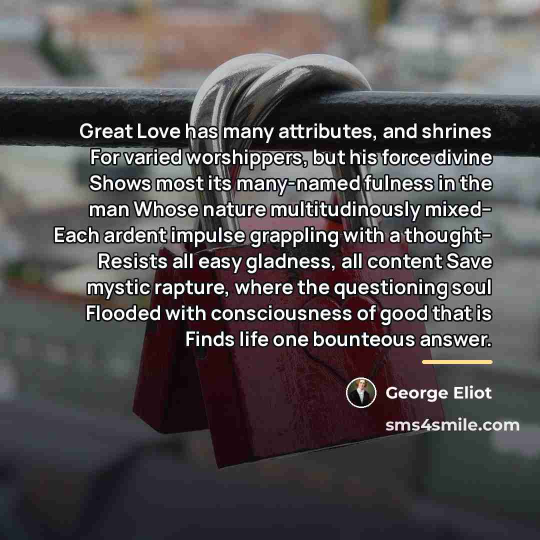 “Great Love has many attributes, and shrines For varied worshippers,…” quote by George Eliot