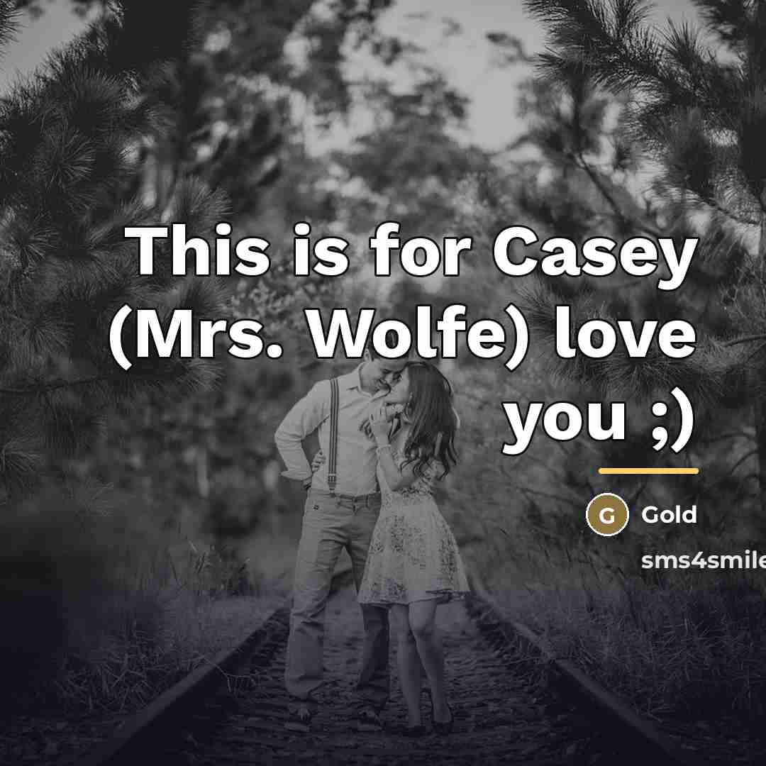 “This is for Casey (Mrs. Wolfe) love you ;)…” quote by Gold