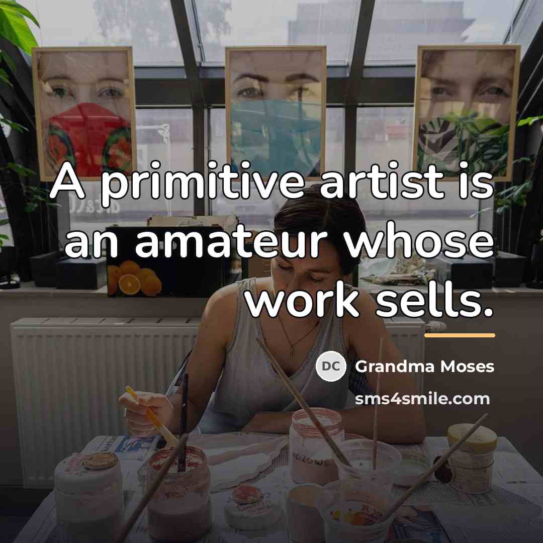 “A primitive artist is an amateur whose work sells.…” quote by Grandma Moses
