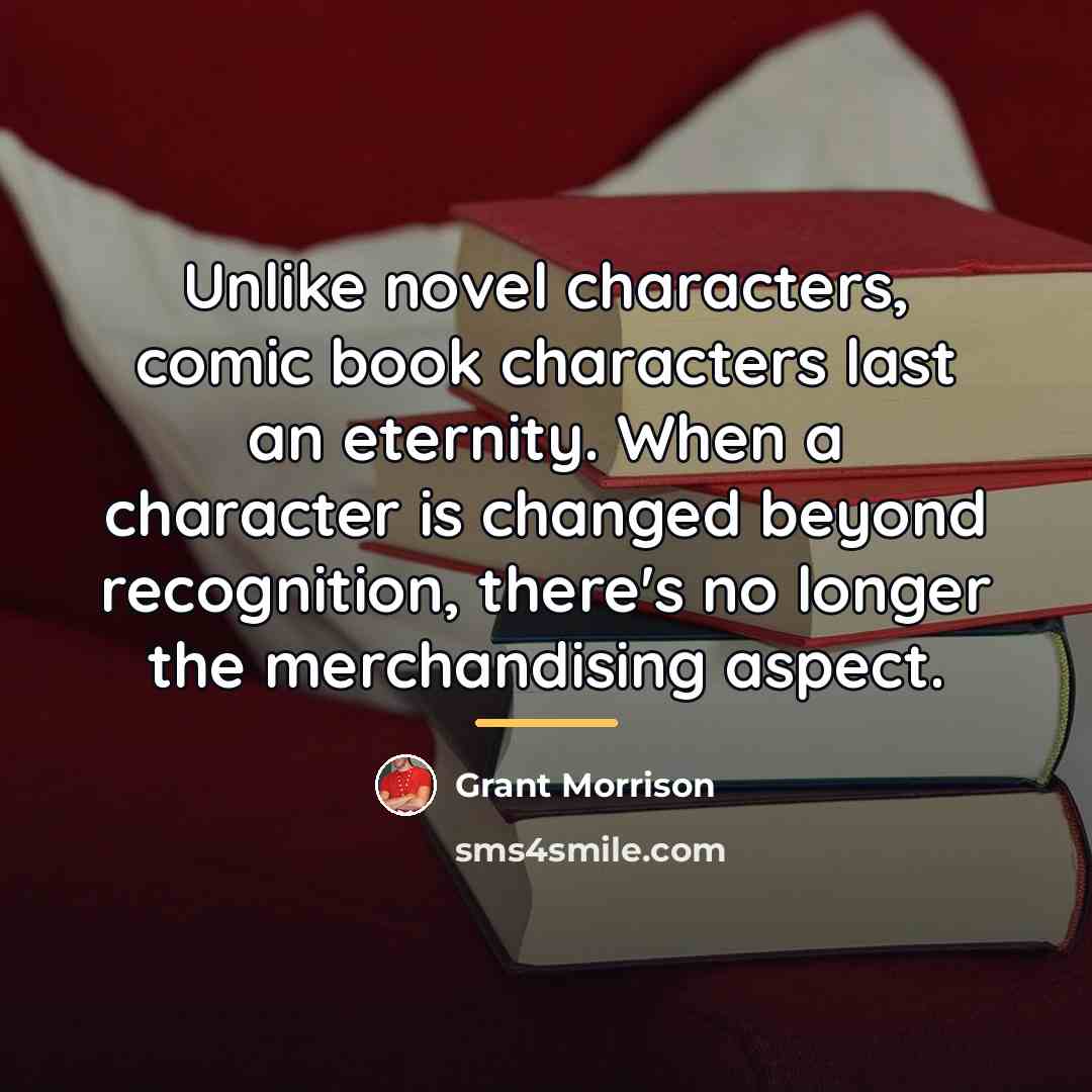 “Unlike novel characters, comic book characters last an eternity. When…” quote by Grant Morrison