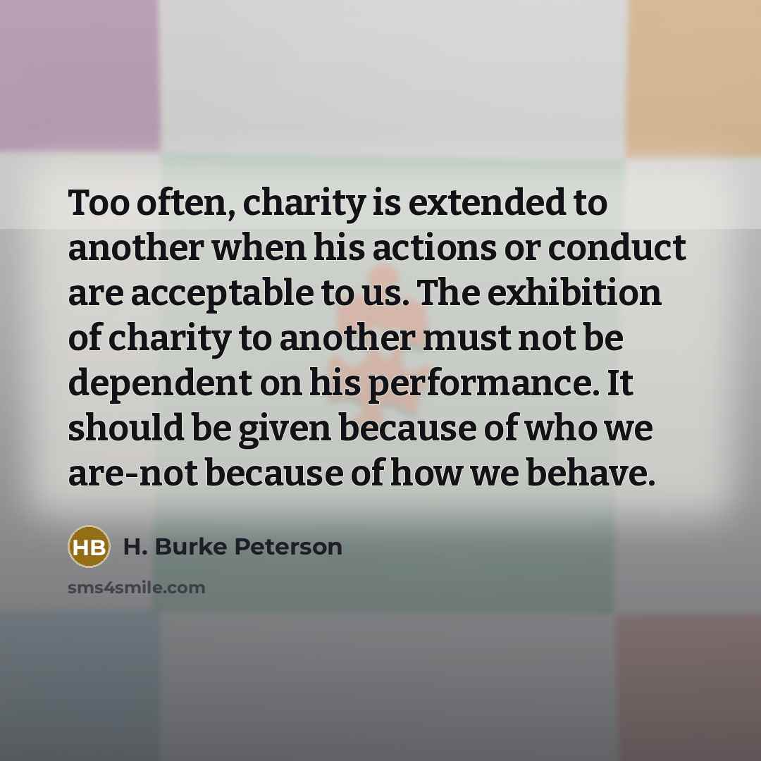 “Too often, charity is extended to another when his actions…” quote by H. Burke Peterson