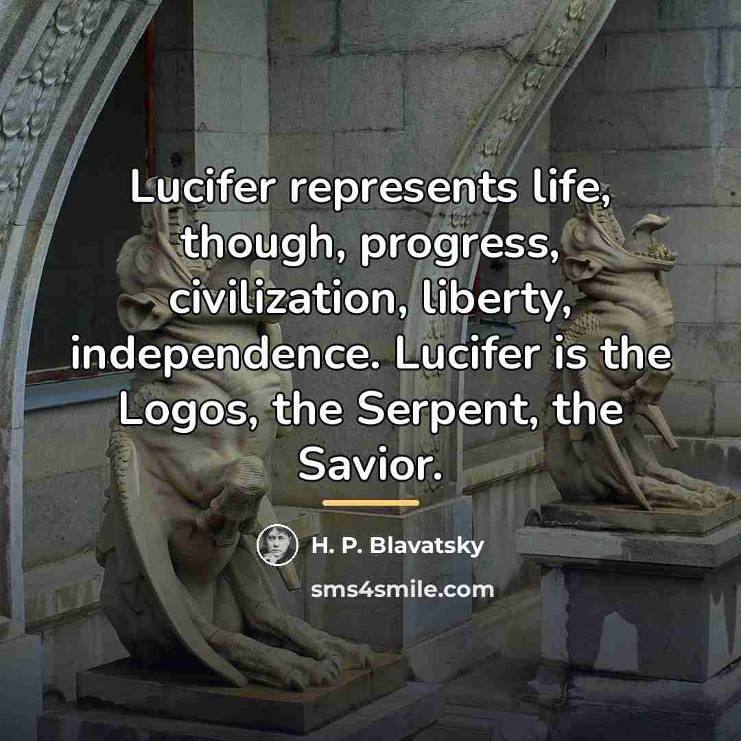 “Lucifer represents life, though, progress, civilization, liberty, independence. Lucifer is…” quote by H. P. Blavatsky