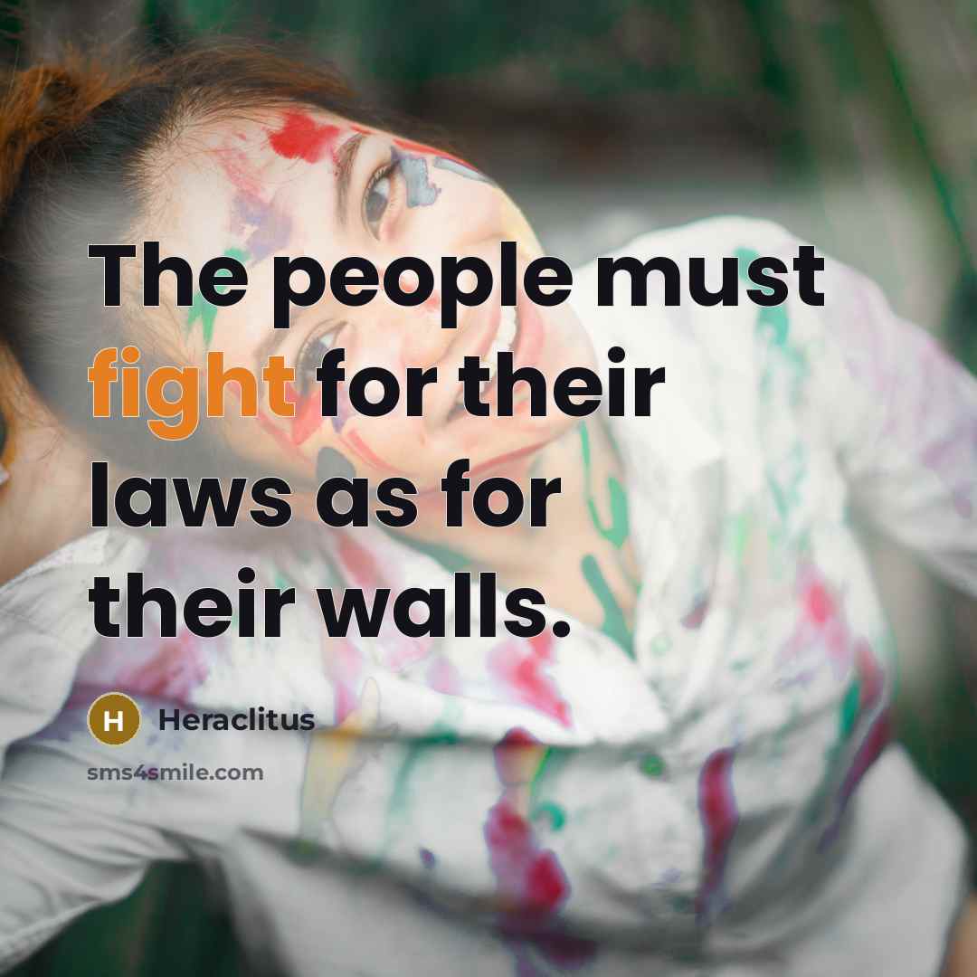 “The people must fight for their laws as for their walls.” quote by Heraclitus