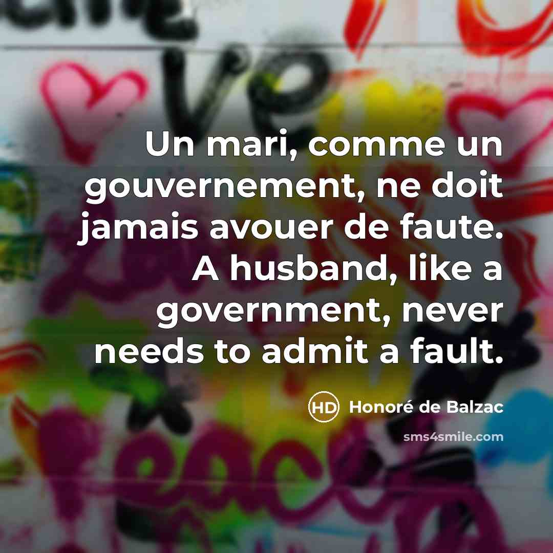 “Un mari, comme un gouvernement, ne doit jamais avouer de…” quote by Honore de Balzac