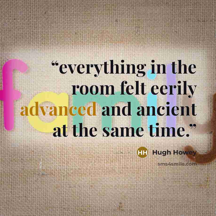 “everything in the room felt eerily advanced and ancient at the same time.” quote by Hugh Howey