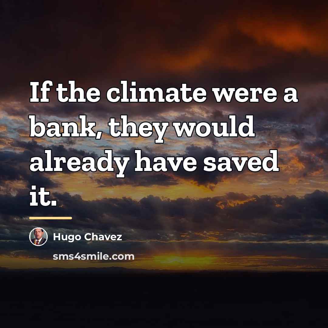 “If the climate were a bank, they would already have…” quote by Hugo Chavez