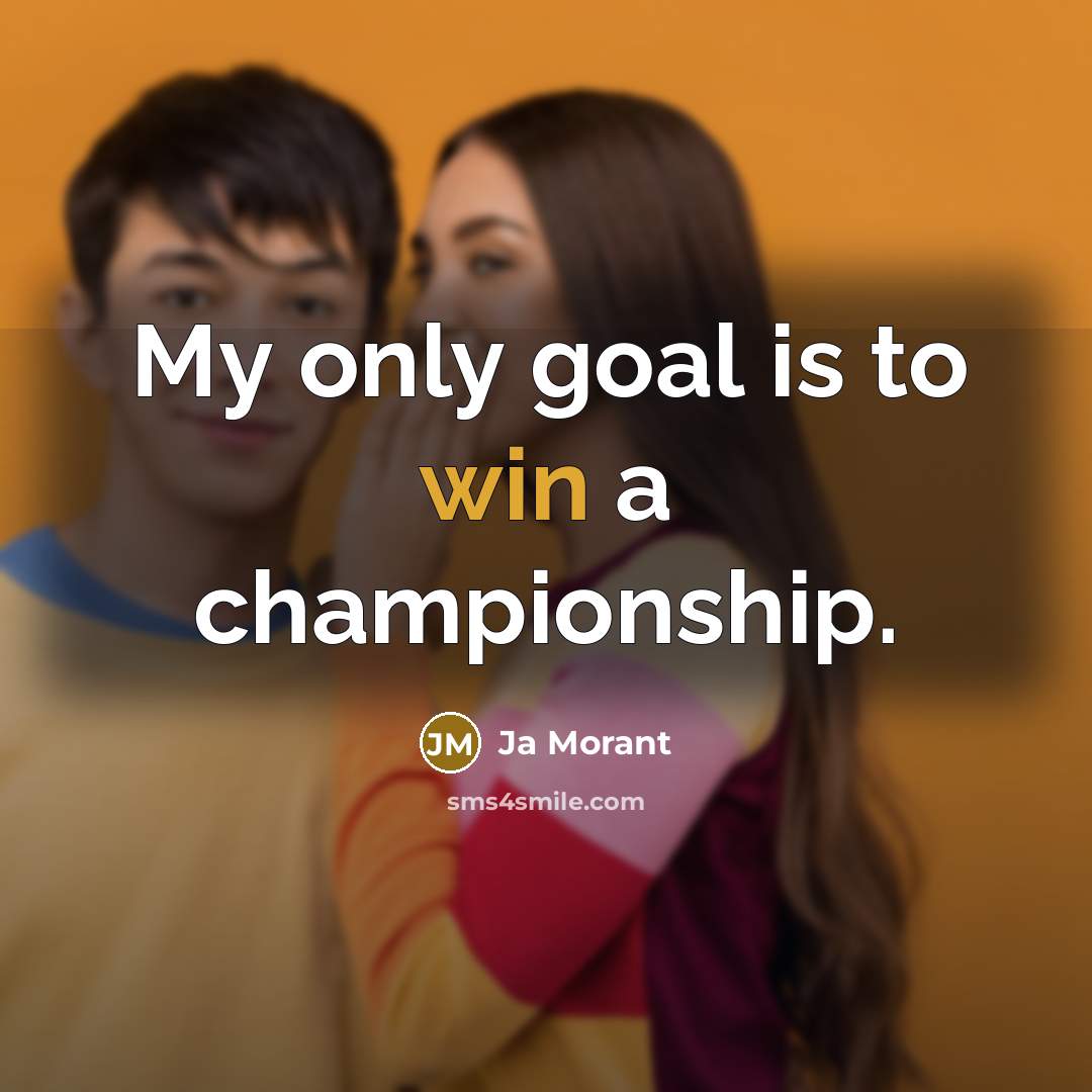 “My only goal is to win a championship.…” quote by Ja Morant